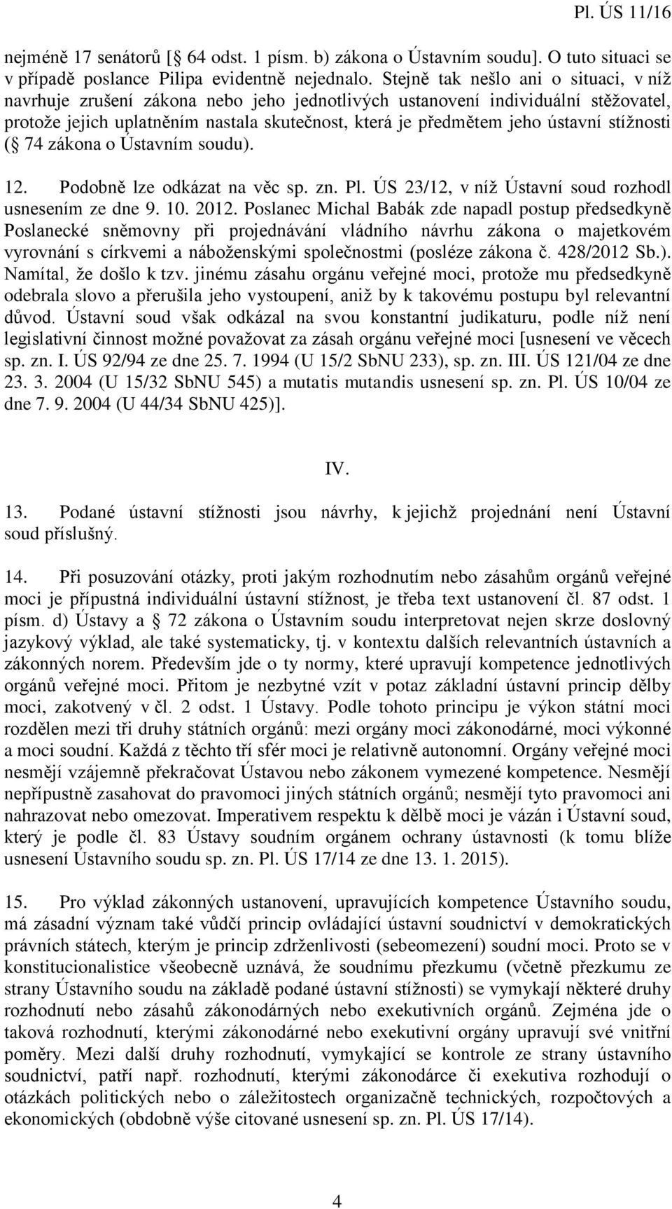 stížnosti ( 74 zákona o Ústavním soudu). 12. Podobně lze odkázat na věc sp. zn. Pl. ÚS 23/12, v níž Ústavní soud rozhodl usnesením ze dne 9. 10. 2012.