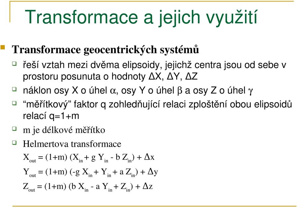 faktor q zohledňující relaci zploštění obou elipsoidů relací q=1+m m je délkové měřítko Helmertova transformace X out =