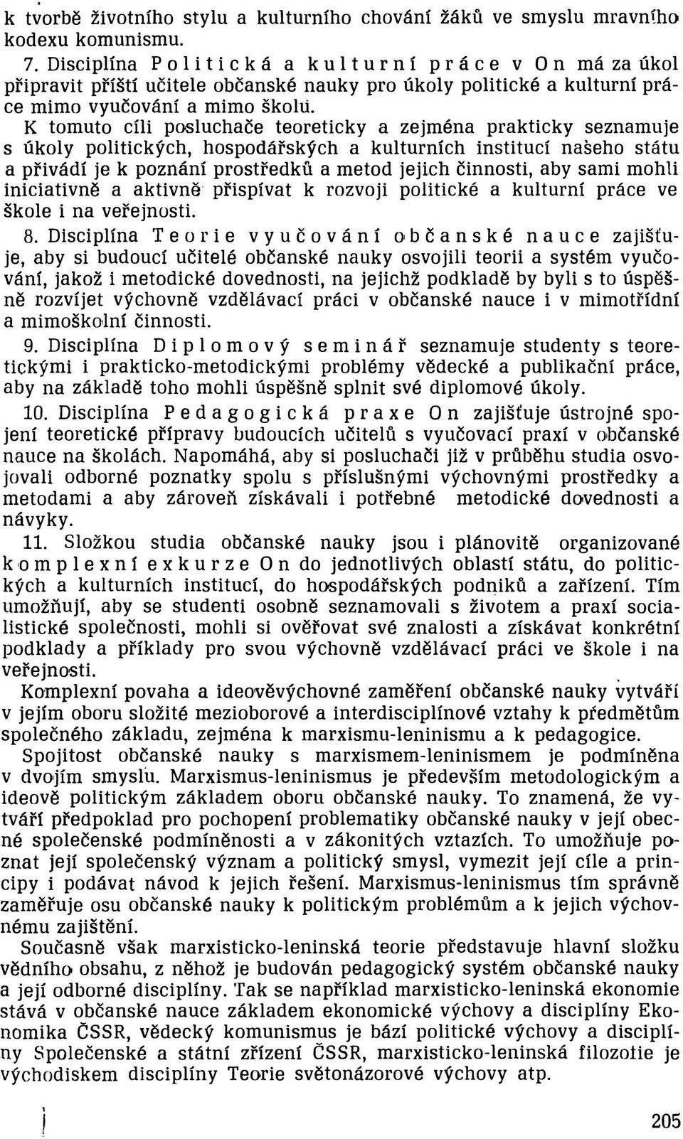 K tomuto cíli posluchače teoreticky a zejména prakticky seznamuje s úkoly politických, hospodářských a kulturních institucí našeho státu a přivádí je k poznání prostředků a metod jejich činnosti, aby