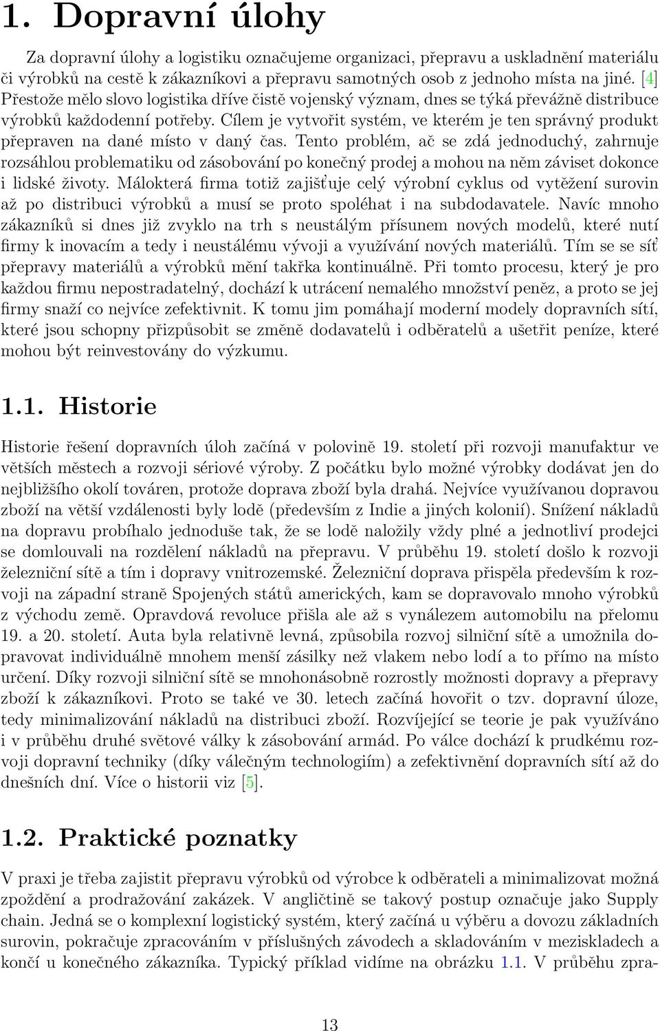 Cílem je vytvořit systém, ve kterém je ten správný produkt přepraven na dané místo v daný čas.