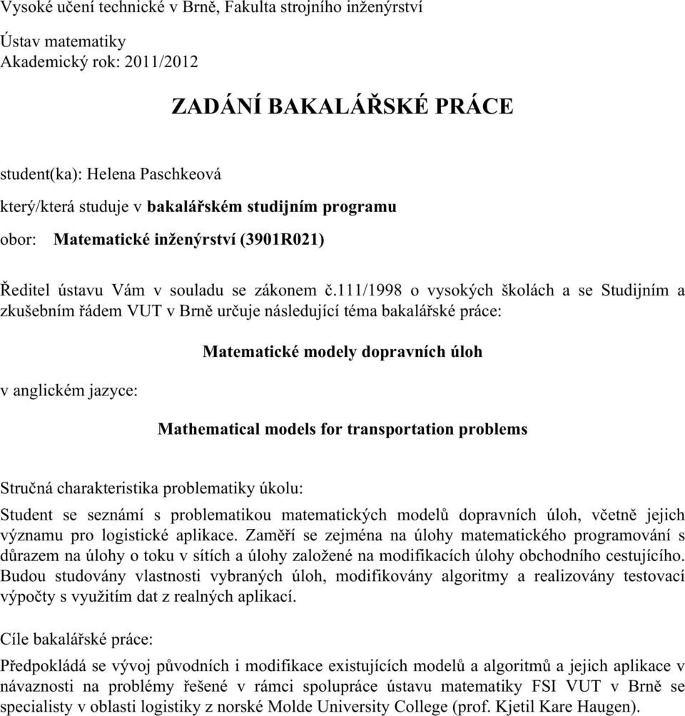 111/1998 o vysokých školách a se Studijním a zkušebním řádem VUT v Brně určuje následující téma bakalářské práce: v anglickém jazyce: Matematické modely dopravních úloh Mathematical models for