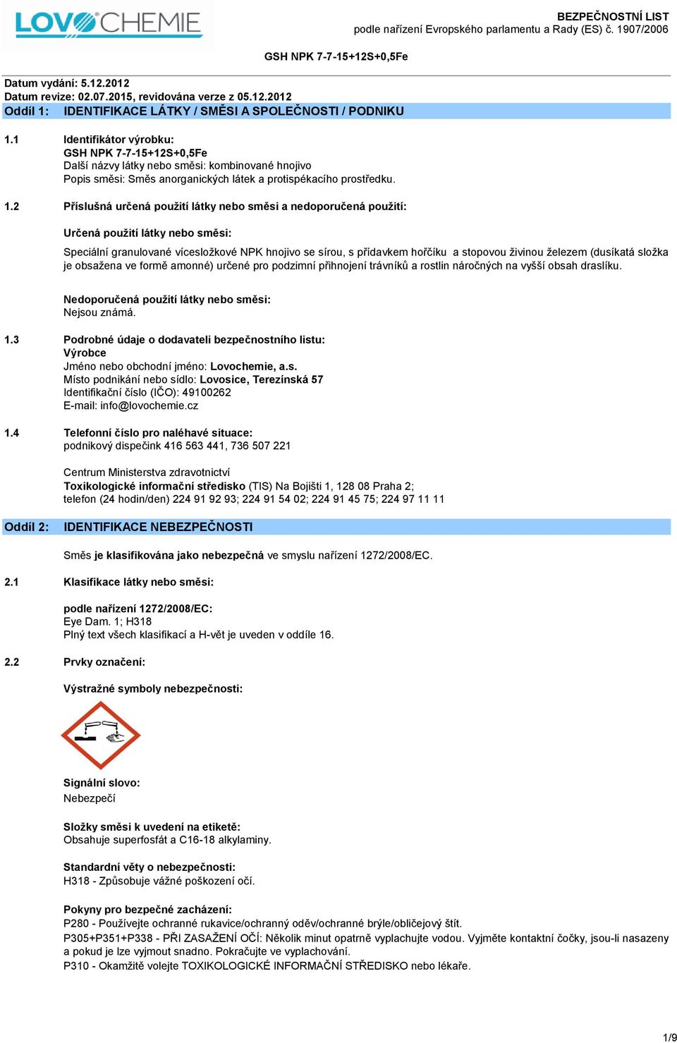 2 Příslušná určená použití látky nebo směsi a nedoporučená použití: Určená použití látky nebo směsi: GSH NPK 7-7-15+12S+0,5Fe Speciální granulované vícesložkové NPK hnojivo se sírou, s přídavkem