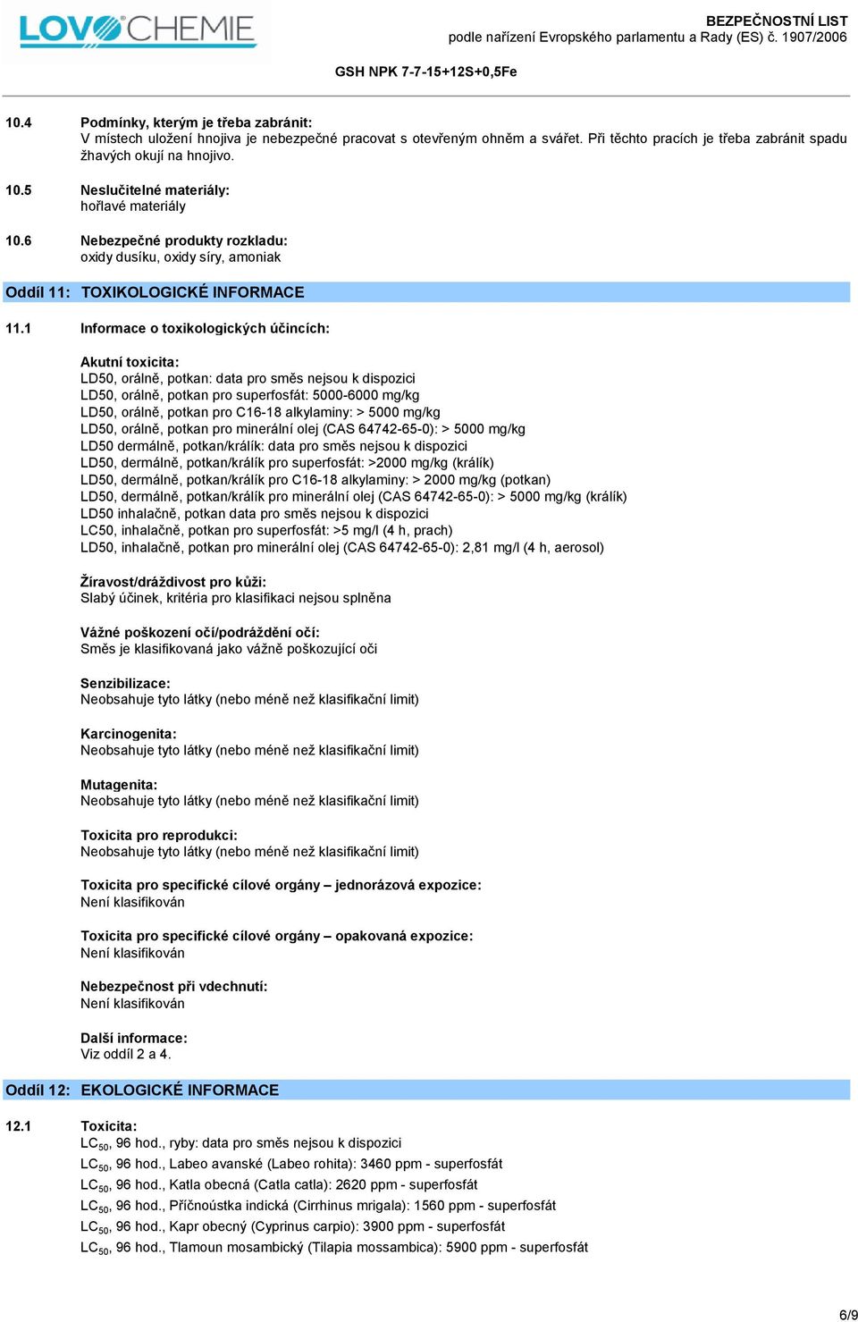 1 Informace o toxikologických účincích: Akutní toxicita: LD50, orálně, potkan: data pro směs nejsou k dispozici LD50, orálně, potkan pro superfosfát: 5000-6000 mg/kg LD50, orálně, potkan pro C16-18