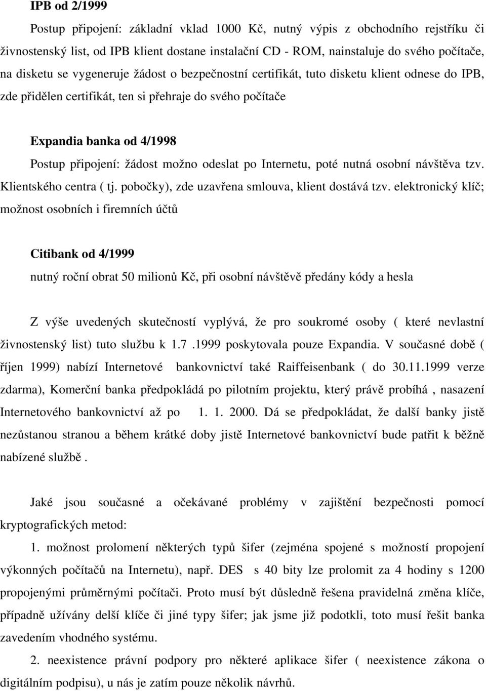 odeslat po Internetu, poté nutná osobní návštěva tzv. Klientského centra ( tj. pobočky), zde uzavřena smlouva, klient dostává tzv.