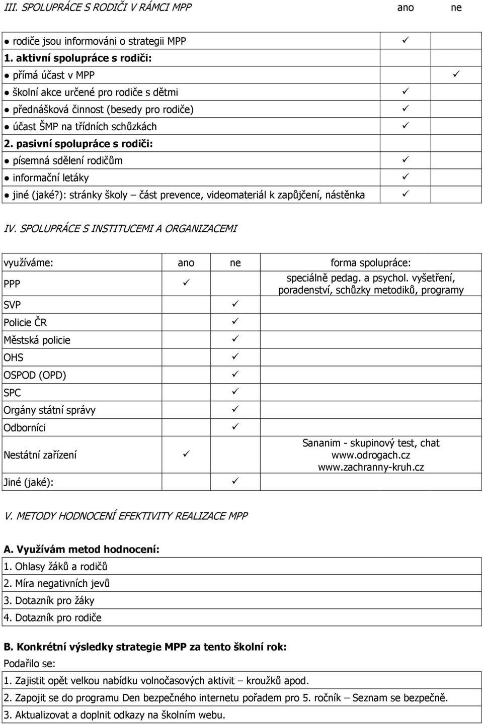 pasivní spolupráce s rodiči: písemná sdělení rodičům informační letáky jiné (jaké?): stránky školy část prevence, videomateriál k zapůjčení, nástěnka IV.