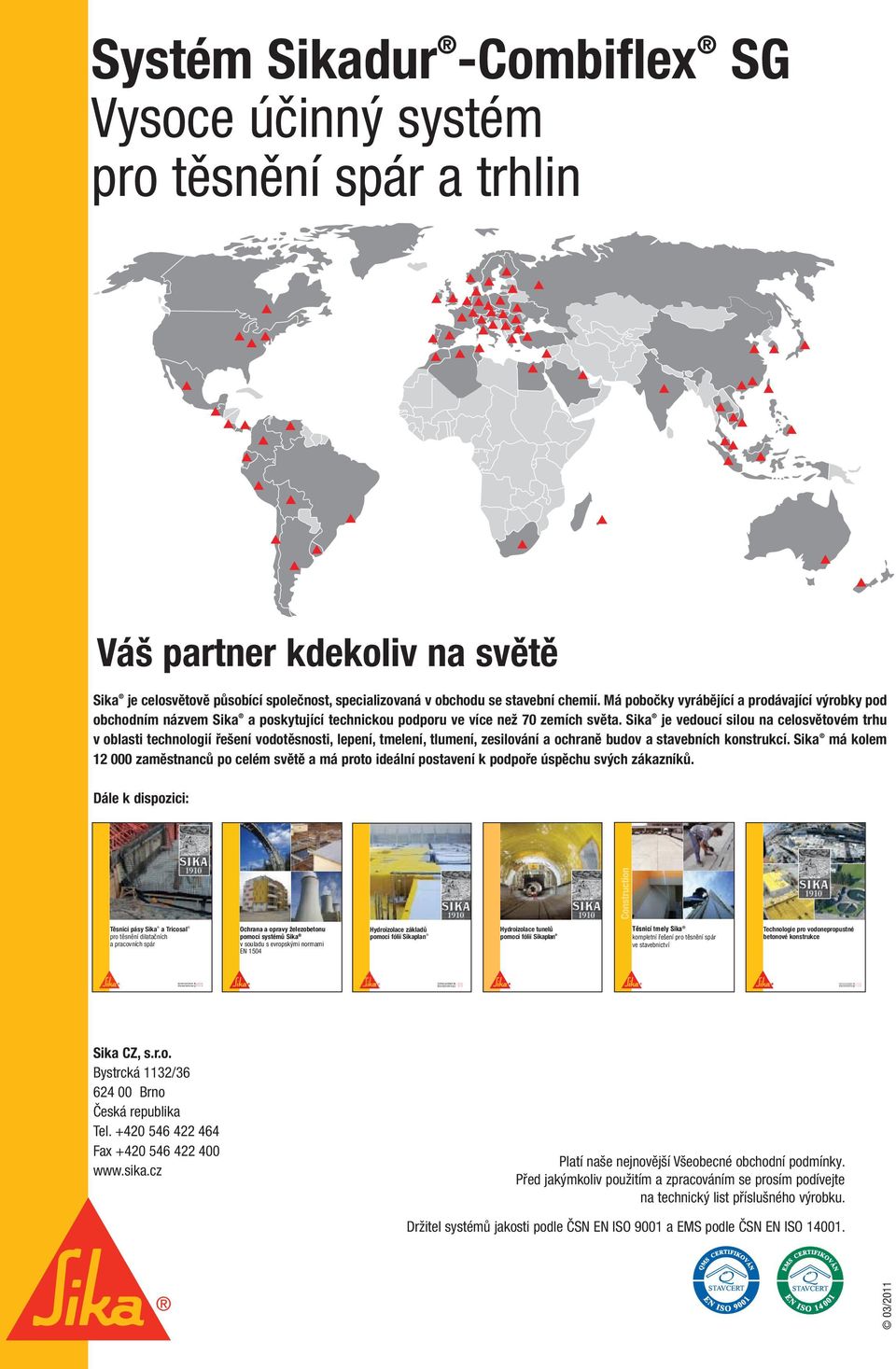 Sika je vedoucí silou na celosvětovém trhu v oblasti technologií řešení vodotěsnosti, lepení, tmelení, tlumení, zesilování a ochraně budov a stavebních konstrukcí.