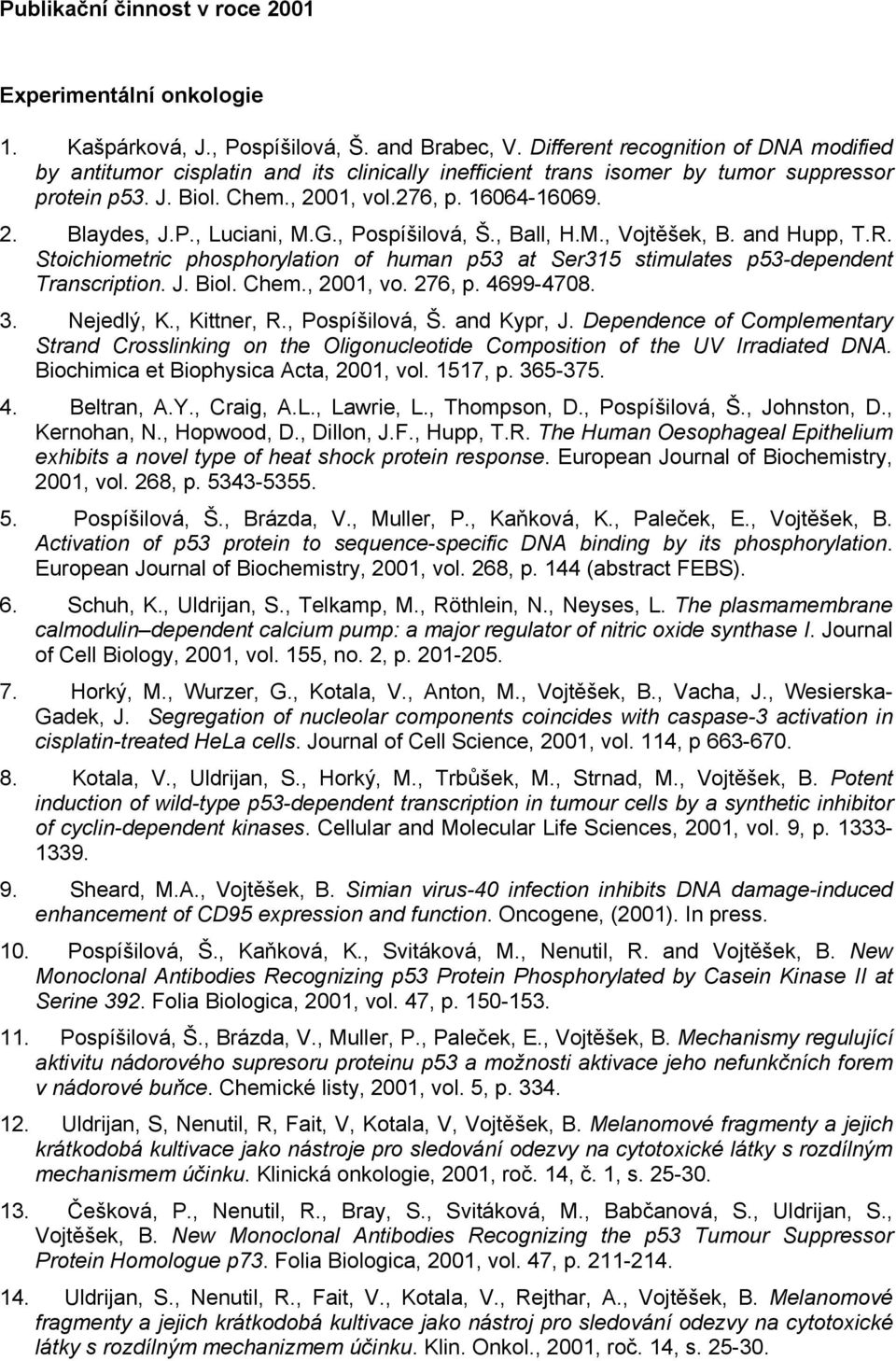 P., Luciani, M.G., Pospíšilová, Š., Ball, H.M., Vojtěšek, B. and Hupp, T.R. Stoichiometric phosphorylation of human p53 at Ser315 stimulates p53-dependent Transcription. J. Biol. Chem., 2001, vo.