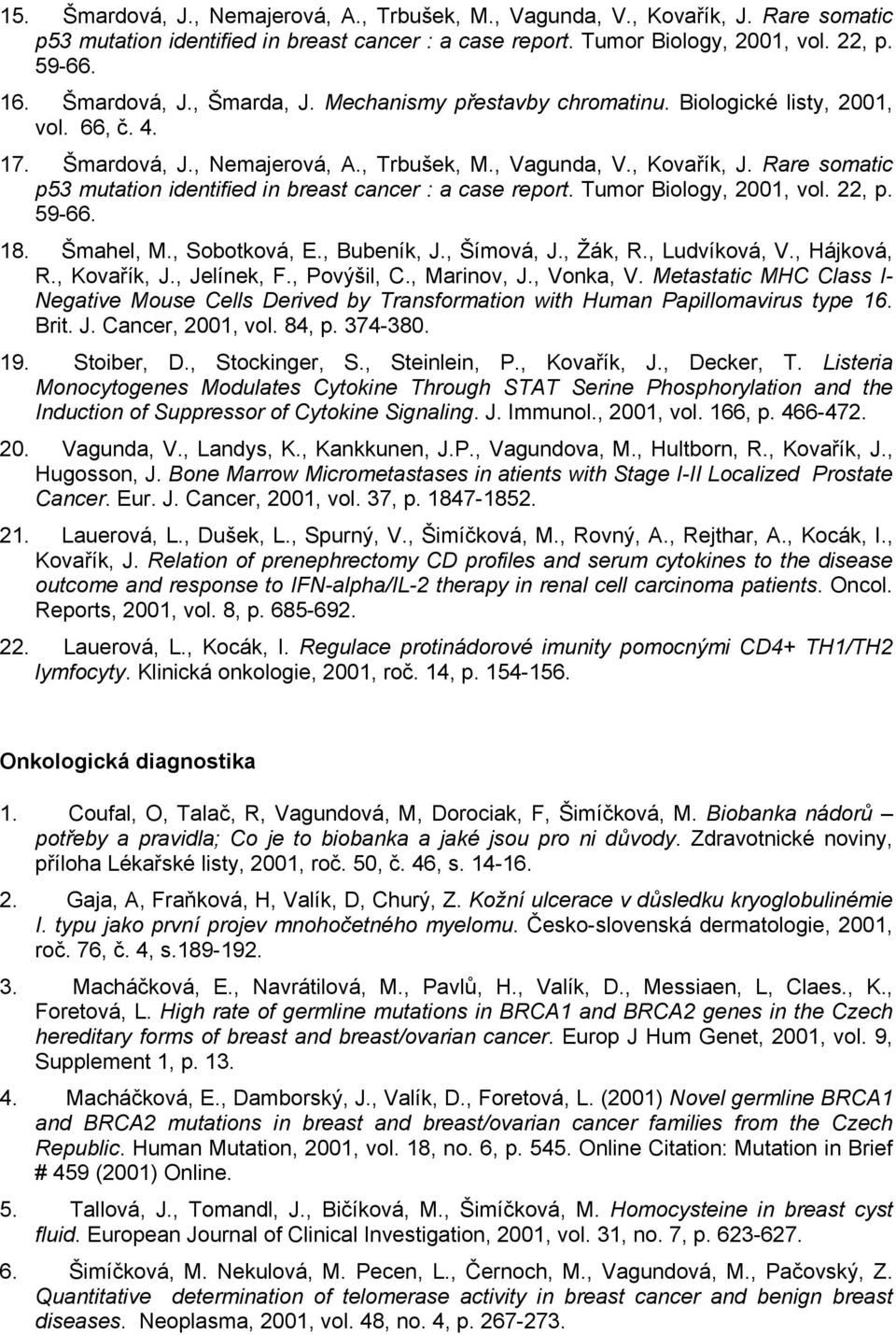 Rare somatic p53 mutation identified in breast cancer : a case report. Tumor Biology, 2001, vol. 22, p. 59-66. 18. Šmahel, M., Sobotková, E., Bubeník, J., Šímová, J., Žák, R., Ludvíková, V.