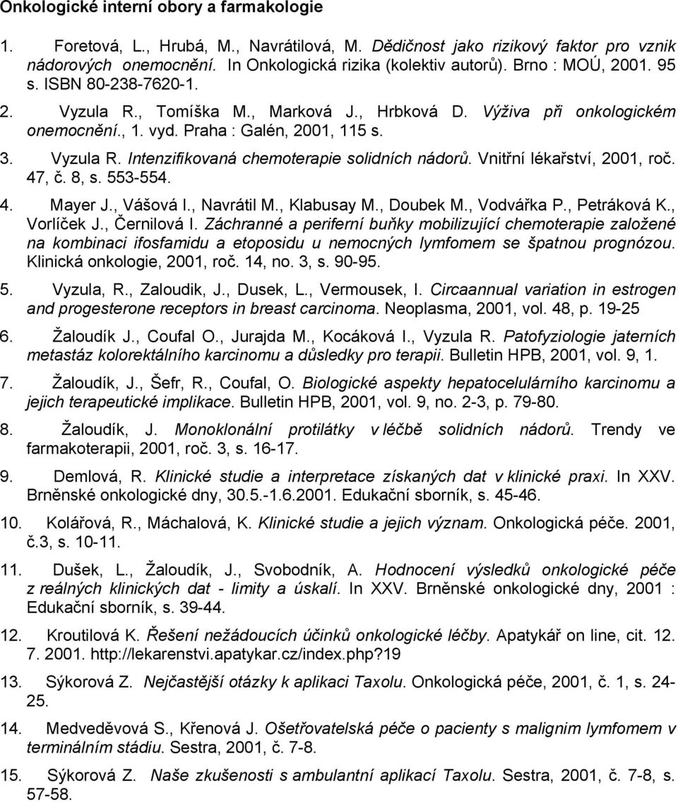 Vnitřní lékařství, 2001, roč. 47, č. 8, s. 553-554. 4. Mayer J., Vášová I., Navrátil M., Klabusay M., Doubek M., Vodvářka P., Petráková K., Vorlíček J., Černilová I.
