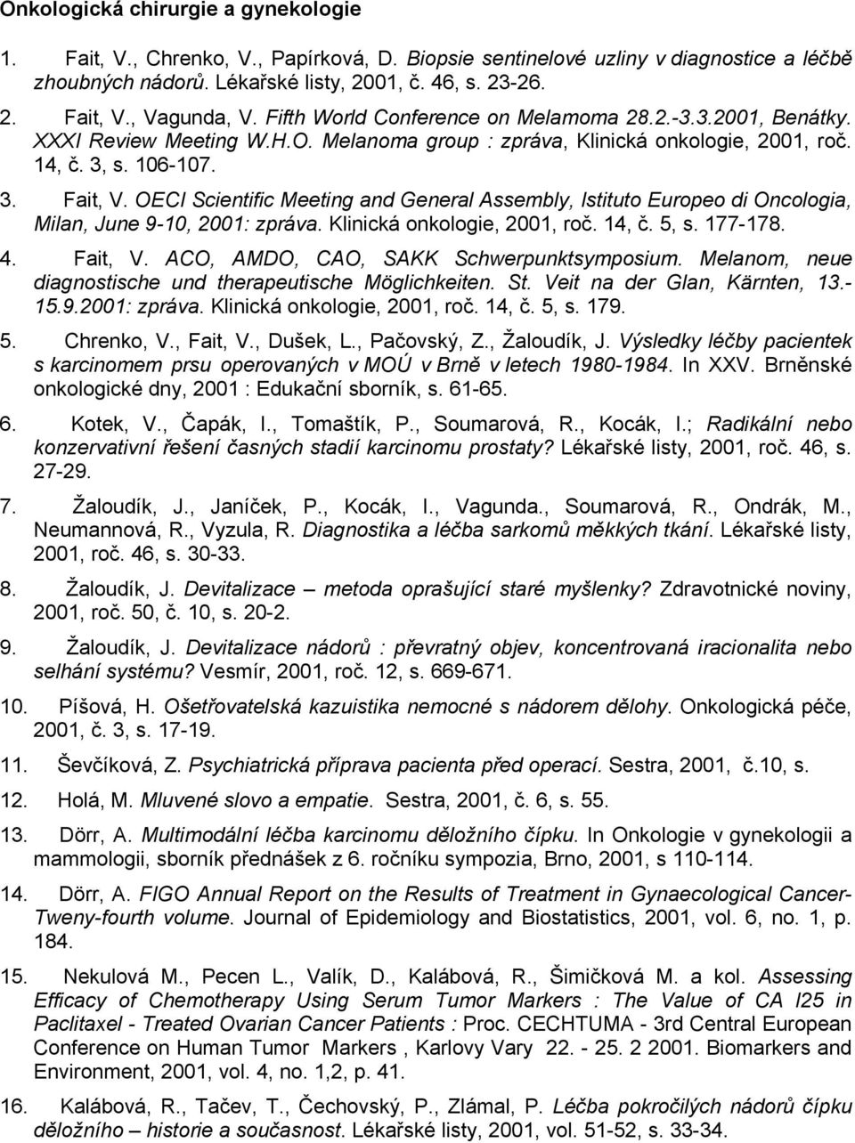 OECI Scientific Meeting and General Assembly, Istituto Europeo di Oncologia, Milan, June 9-10, 2001: zpráva. Klinická onkologie, 2001, roč. 14, č. 5, s. 177-178. 4. Fait, V.