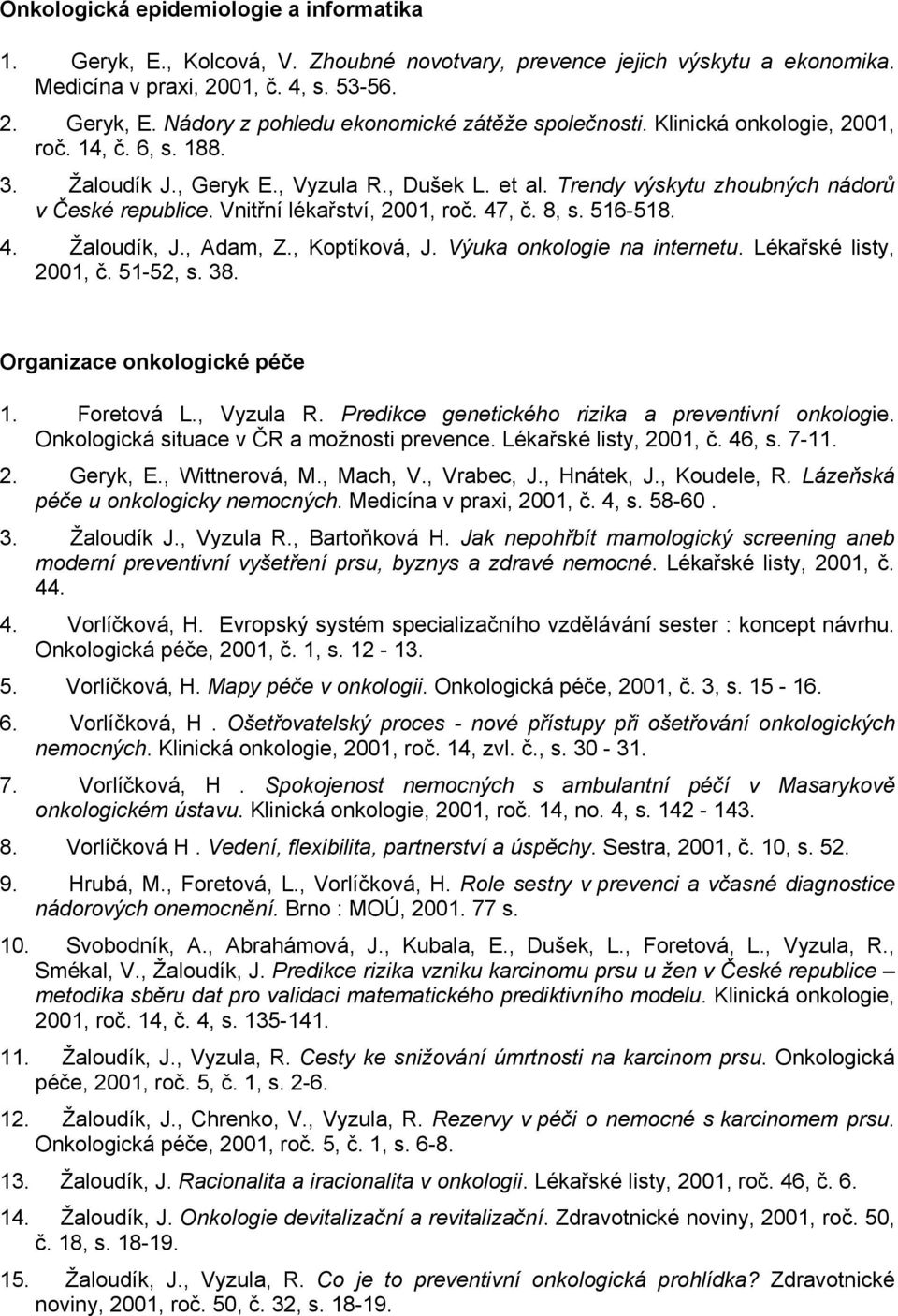 516-518. 4. Žaloudík, J., Adam, Z., Koptíková, J. Výuka onkologie na internetu. Lékařské listy, 2001, č. 51-52, s. 38. Organizace onkologické péče 1. Foretová L., Vyzula R.