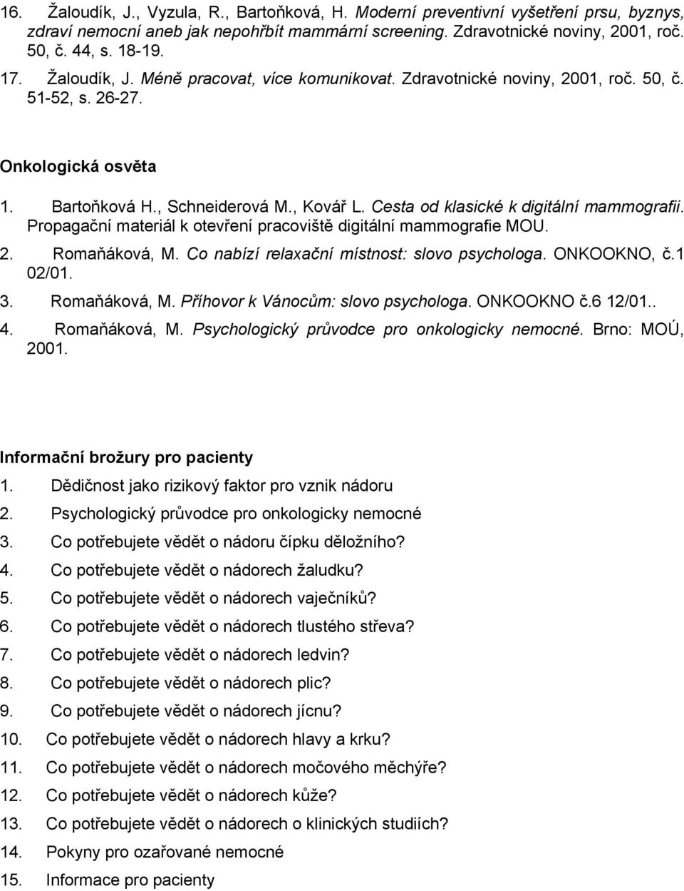 Cesta od klasické k digitální mammografii. Propagační materiál k otevření pracoviště digitální mammografie MOU. 2. Romaňáková, M. Co nabízí relaxační místnost: slovo psychologa. ONKOOKNO, č.1 02/01.