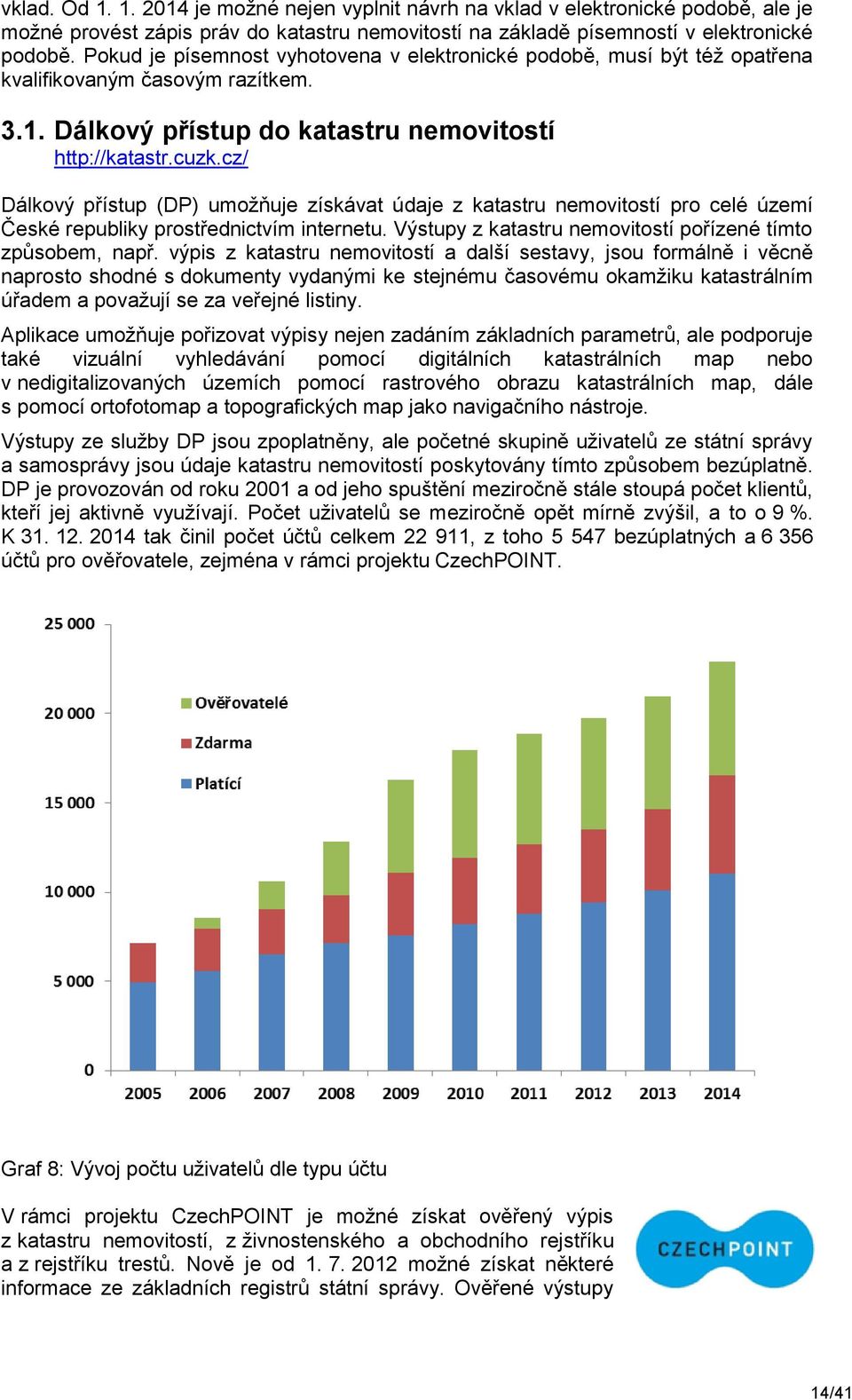 cz/ Dálkový přístup (DP) umožňuje získávat údaje z katastru nemovitostí pro celé území České republiky prostřednictvím internetu. Výstupy z katastru nemovitostí pořízené tímto způsobem, např.