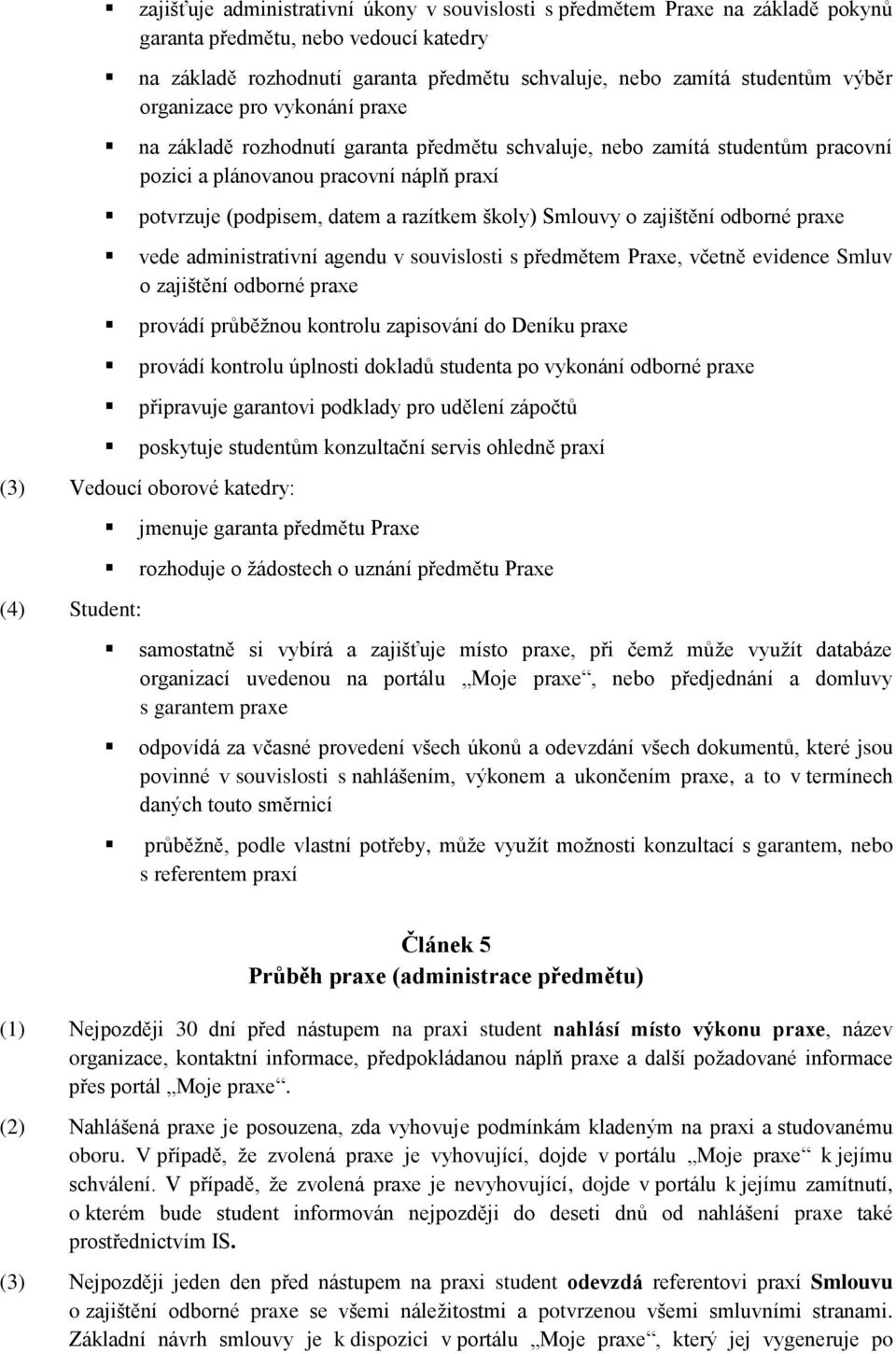 Smlouvy o zajištění odborné praxe vede administrativní agendu v souvislosti s předmětem Praxe, včetně evidence Smluv o zajištění odborné praxe provádí průběžnou kontrolu zapisování do Deníku praxe