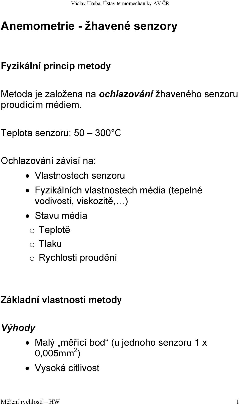 Teplota senzoru: 50 300 C Ochlazování závisí na: Vlastnostech senzoru Fyzikálních vlastnostech média