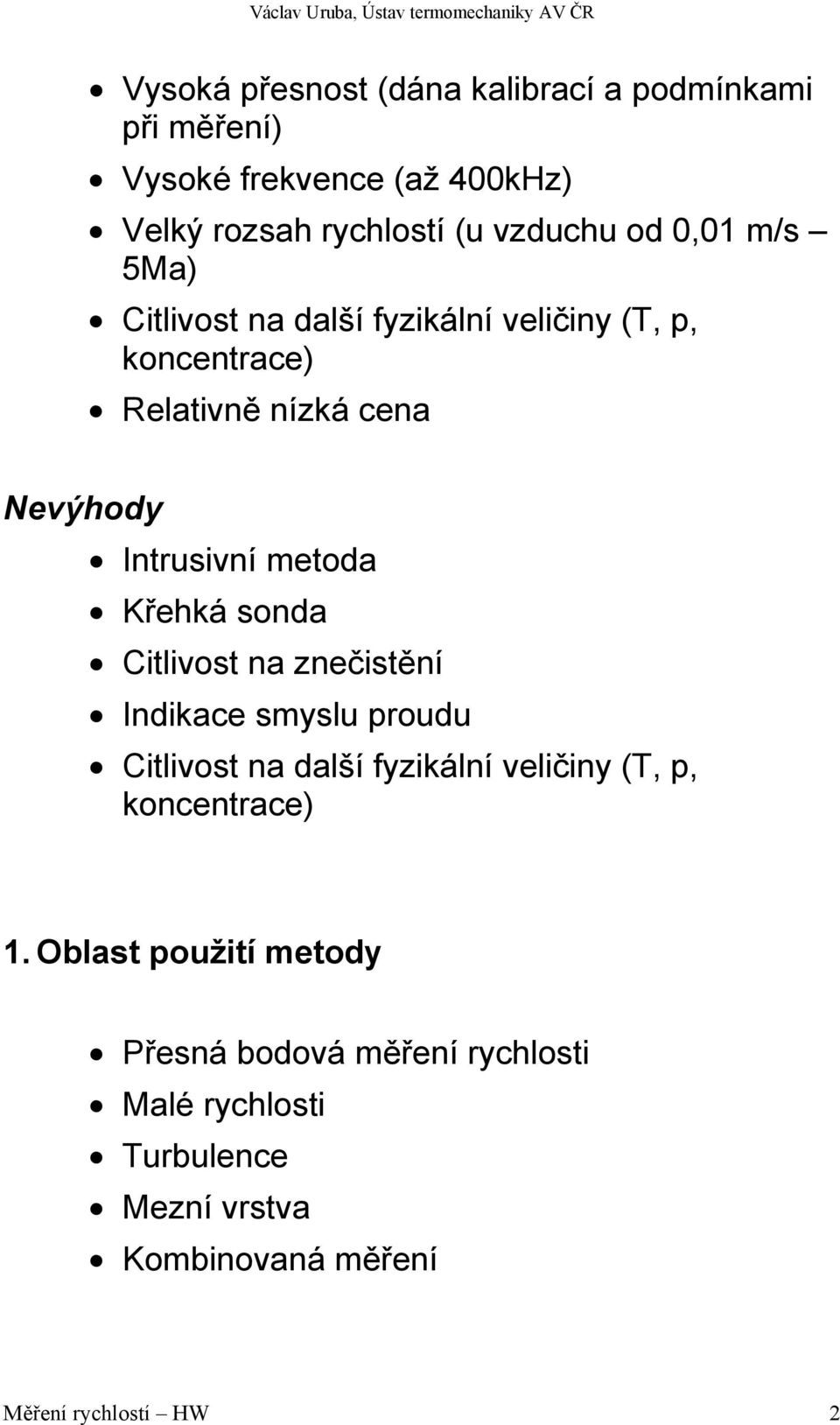 Křehká sonda Citlivost na znečistění Indikace smyslu proudu Citlivost na další fyzikální veličiny (T, p, koncentrace) 1.