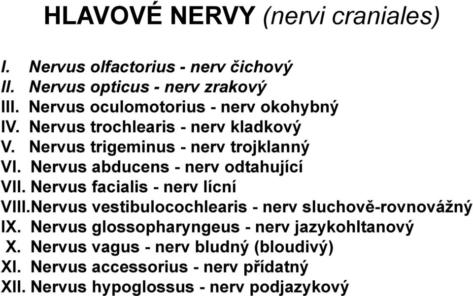 Nervus abducens - nerv odtahující VII. Nervus facialis - nerv lícní VIII.Nervus vestibulocochlearis - nerv sluchově-rovnovážný IX.