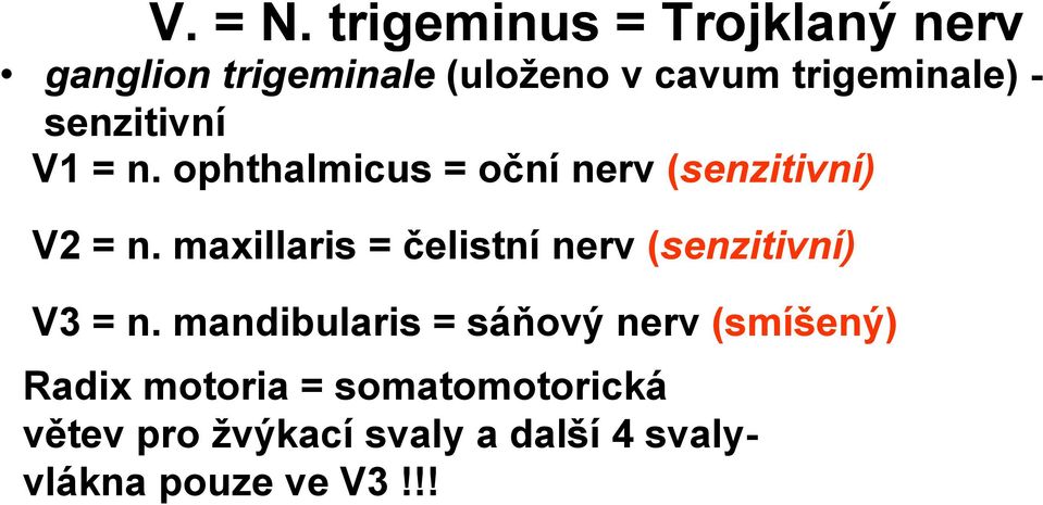 senzitivní V1 = n. ophthalmicus = oční nerv (senzitivní) V2 = n.