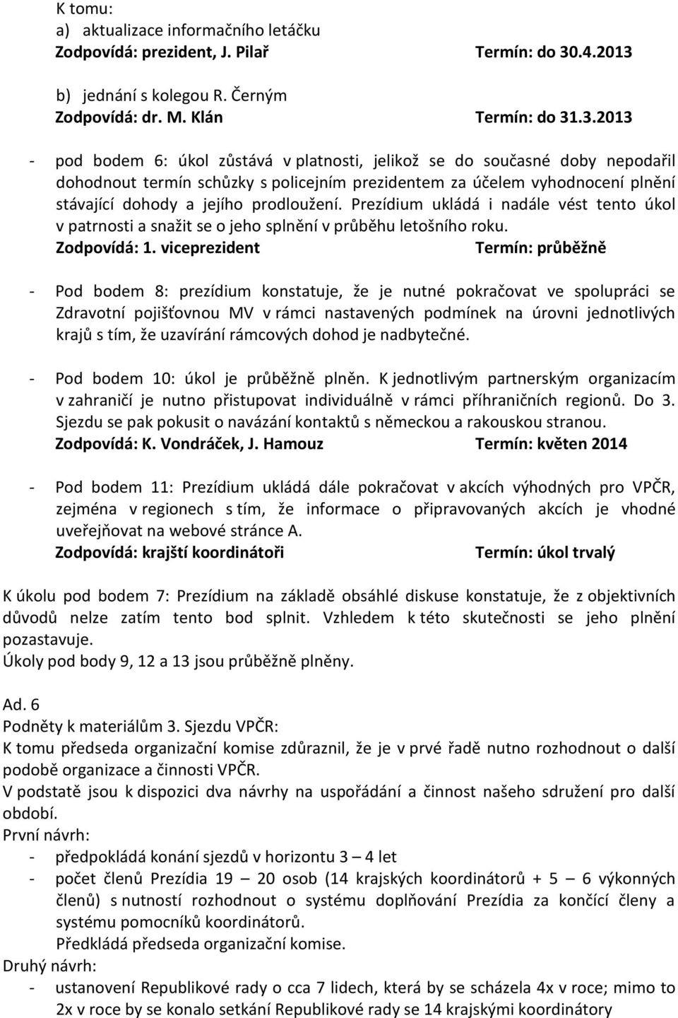 b) jednání s kolegou R. Černým Zodpovídá: dr. M. Klán Termín: do 31