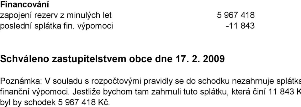 2009 Poznámka: V souladu s rozpočtovými pravidly se do schodku nezahrnuje splátka