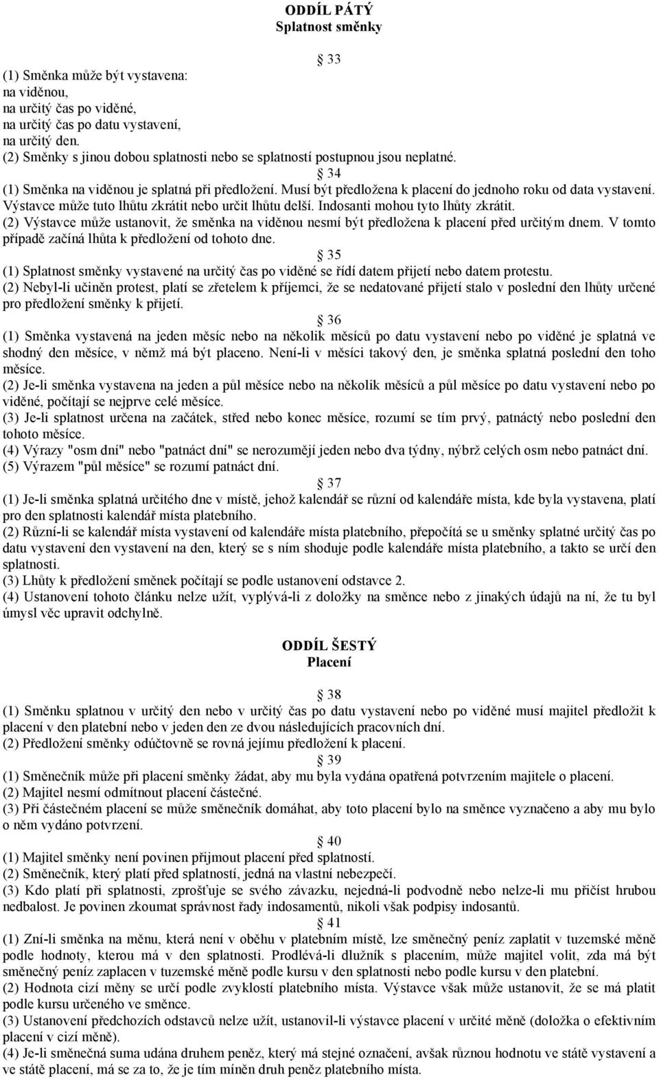 Výstavce může tuto lhůtu zkrátit nebo určit lhůtu delší. Indosanti mohou tyto lhůty zkrátit. (2) Výstavce může ustanovit, že směnka na viděnou nesmí být předložena k placení před určitým dnem.