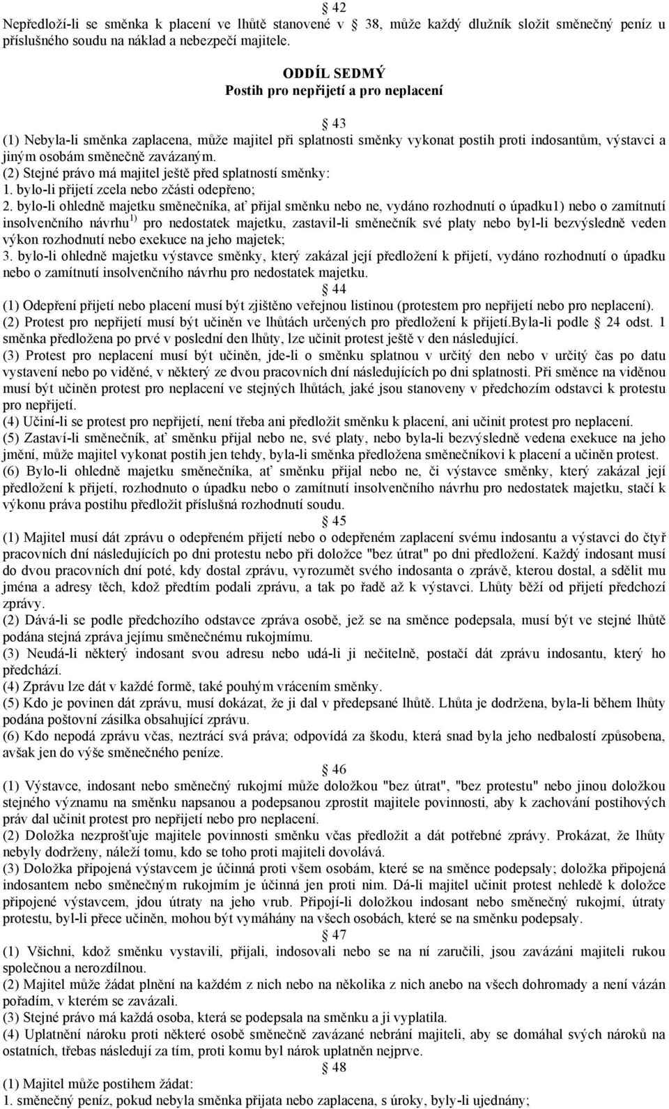 (2) Stejné právo má majitel ještě před splatností směnky: 1. bylo-li přijetí zcela nebo zčásti odepřeno; 2.