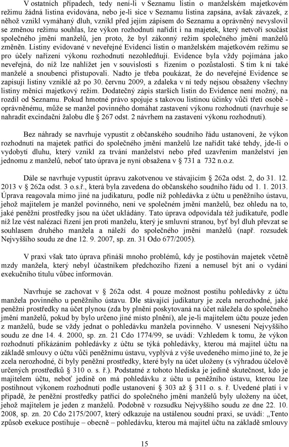 zákonný režim společného jmění manželů změněn. Listiny evidované v neveřejné Evidenci listin o manželském majetkovém režimu se pro účely nařízení výkonu rozhodnutí nezohledňují.