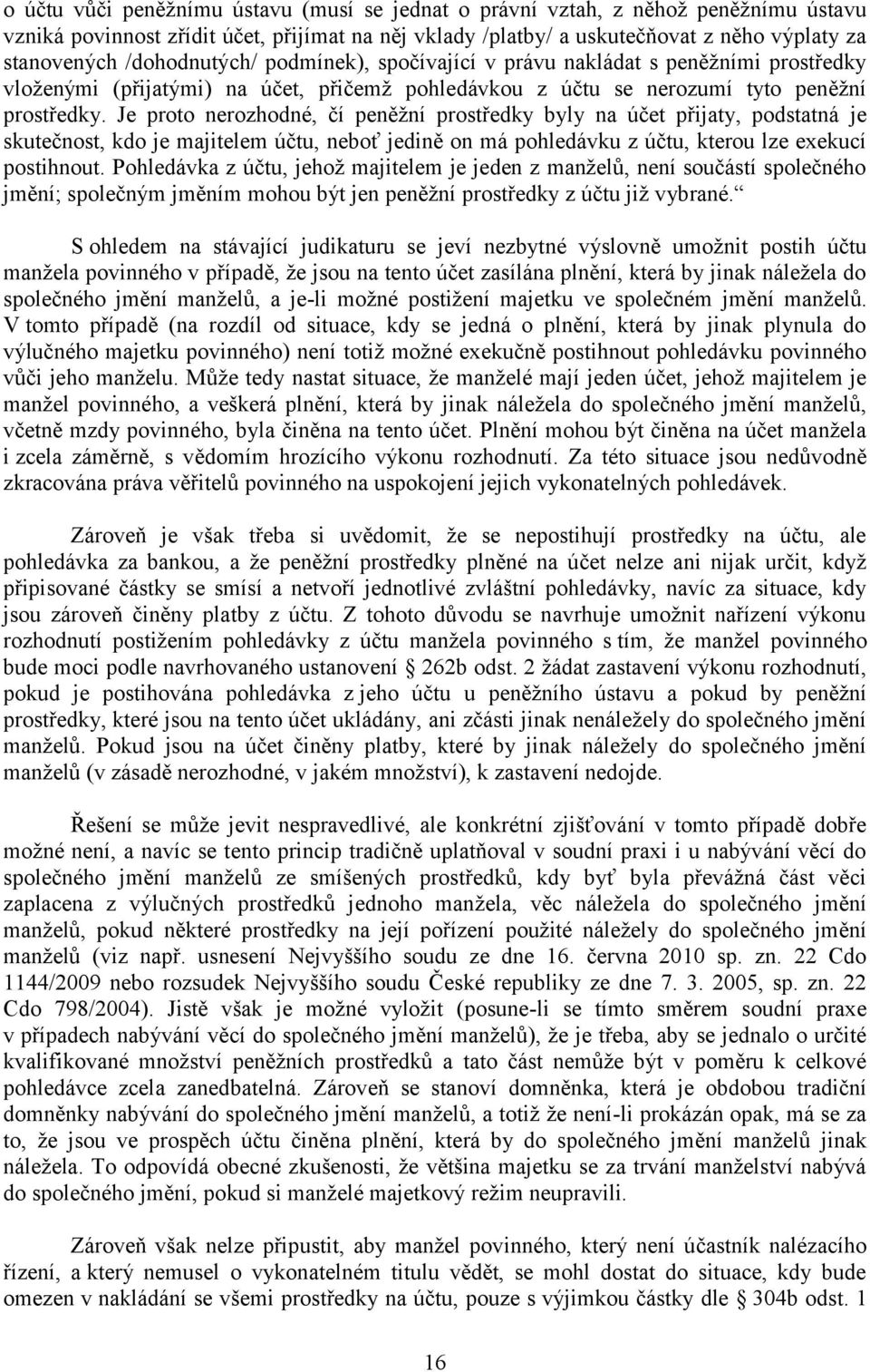 Je proto nerozhodné, čí peněžní prostředky byly na účet přijaty, podstatná je skutečnost, kdo je majitelem účtu, neboť jedině on má pohledávku z účtu, kterou lze exekucí postihnout.