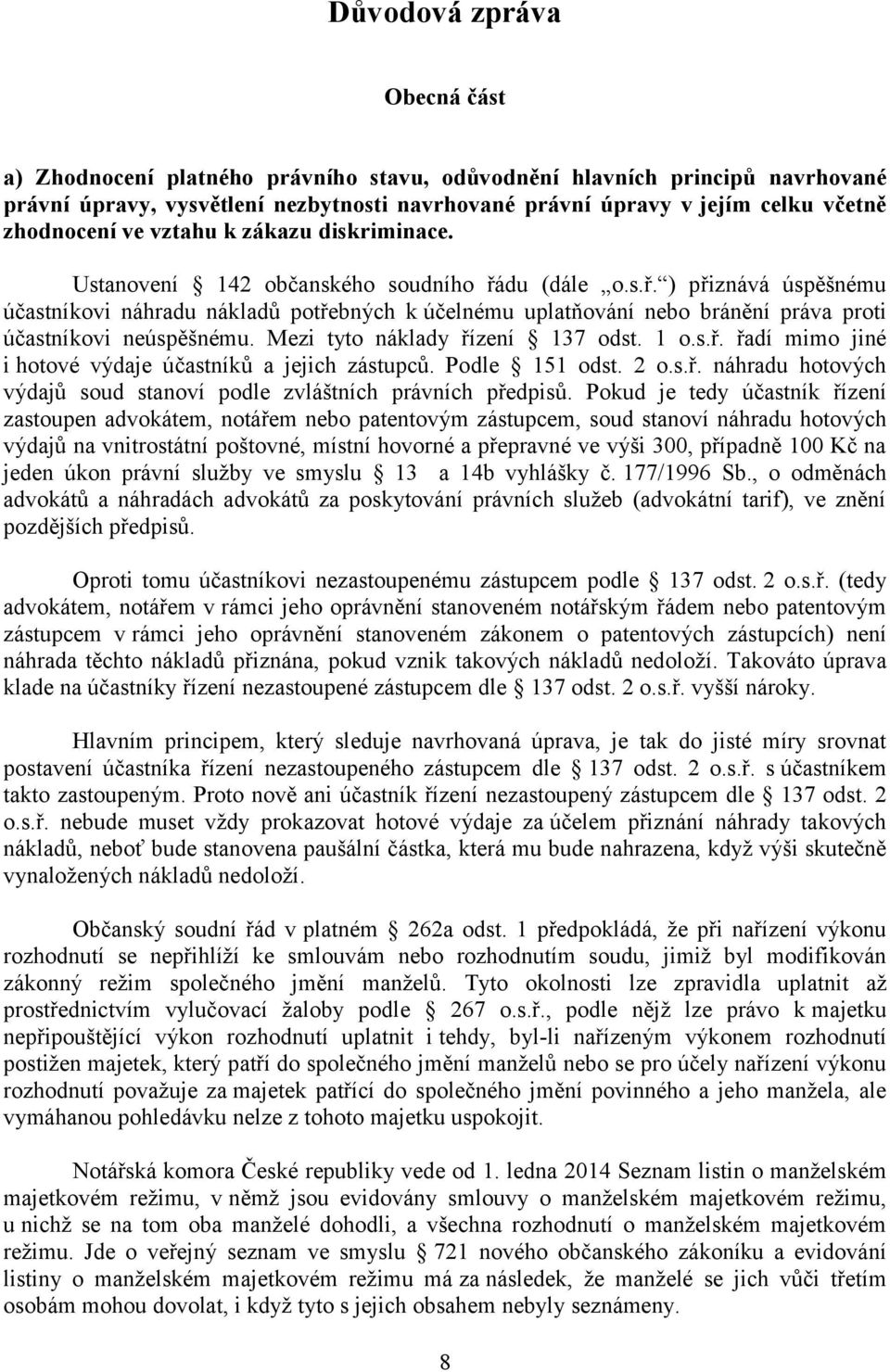 du (dále o.s.ř. ) přiznává úspěšnému účastníkovi náhradu nákladů potřebných k účelnému uplatňování nebo bránění práva proti účastníkovi neúspěšnému. Mezi tyto náklady řízení 137 odst. 1 o.s.ř. řadí mimo jiné i hotové výdaje účastníků a jejich zástupců.