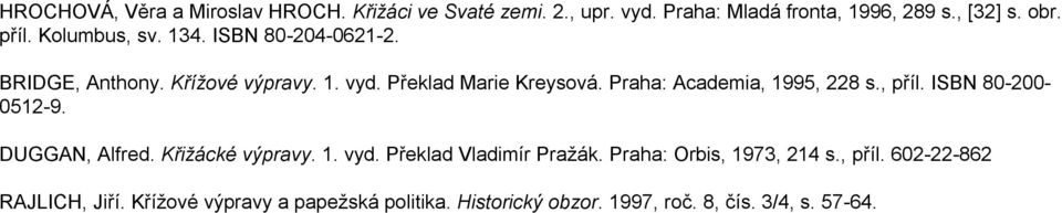 Praha: Academia, 1995, 228 s., příl. ISBN 80-200- 0512-9. DUGGAN, Alfred. Křižácké výpravy. 1. vyd. Překlad Vladimír Pražák.