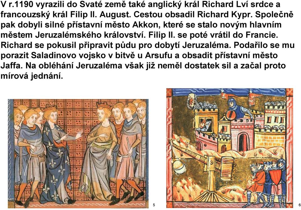 Společně pak dobyli silné přístavní město Akkon, které se stalo novým hlavním městem Jeruzalémského království. Filip II.