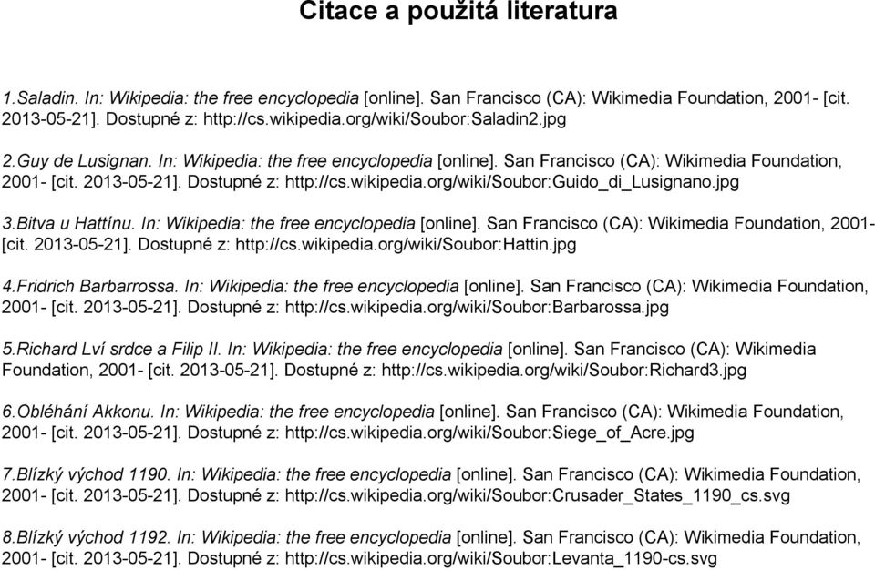 org/wiki/soubor:guido_di_lusignano.jpg 3.Bitva u Hattínu. In: Wikipedia: the free encyclopedia [online]. San Francisco (CA): Wikimedia Foundation, 2001- [cit. 2013-05-21]. Dostupné z: http://cs.