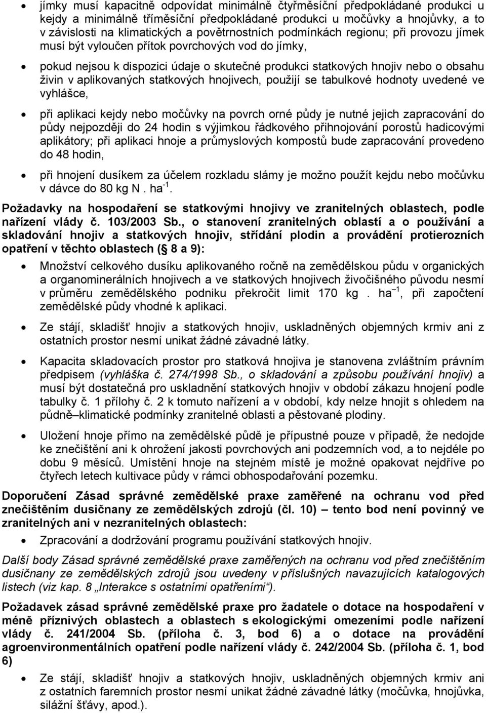 aplikovaných statkových hnojivech, použijí se tabulkové hodnoty uvedené ve vyhlášce, při aplikaci kejdy nebo močůvky na povrch orné půdy je nutné jejich zapracování do půdy nejpozději do 24 hodin s