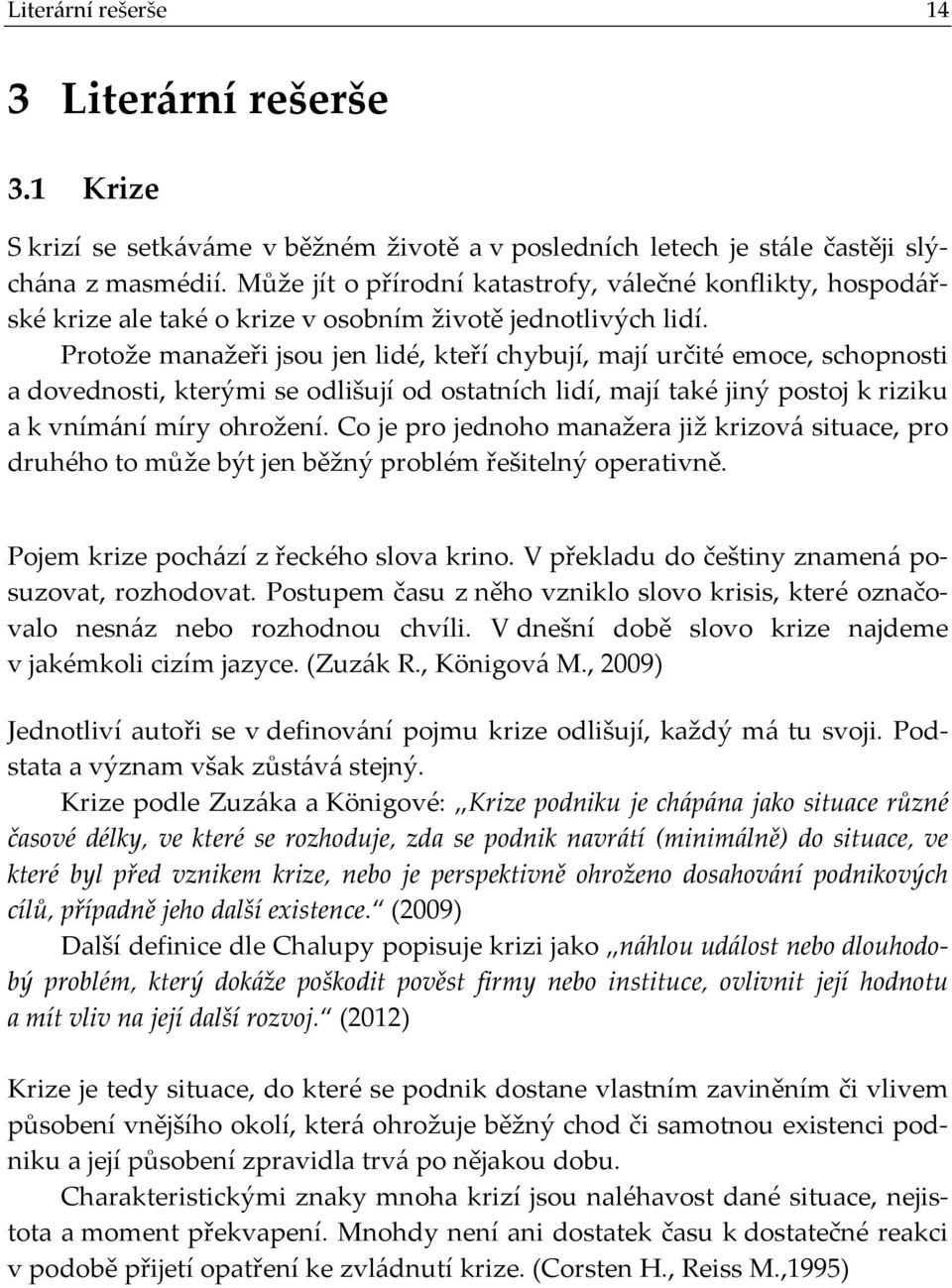 Protože manažeři jsou jen lidé, kteří chybují, mají určité emoce, schopnosti a dovednosti, kterými se odlišují od ostatních lidí, mají také jiný postoj k riziku a k vnímání míry ohrožení.