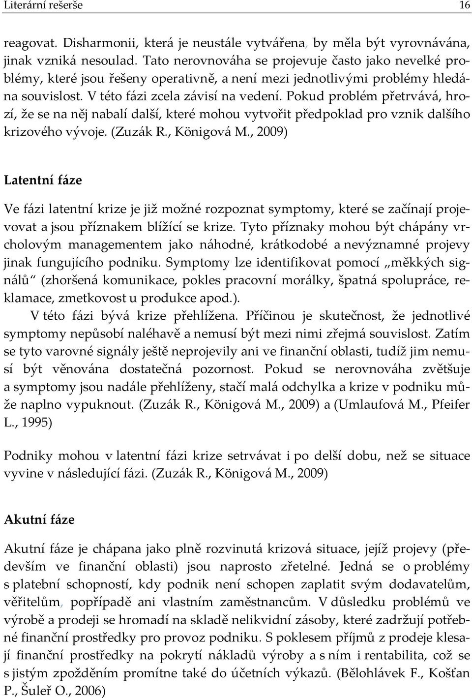 Pokud problém přetrvává, hrozí, že se na něj nabalí další, které mohou vytvořit předpoklad pro vznik dalšího krizového vývoje. (Zuzák R., Königová M.