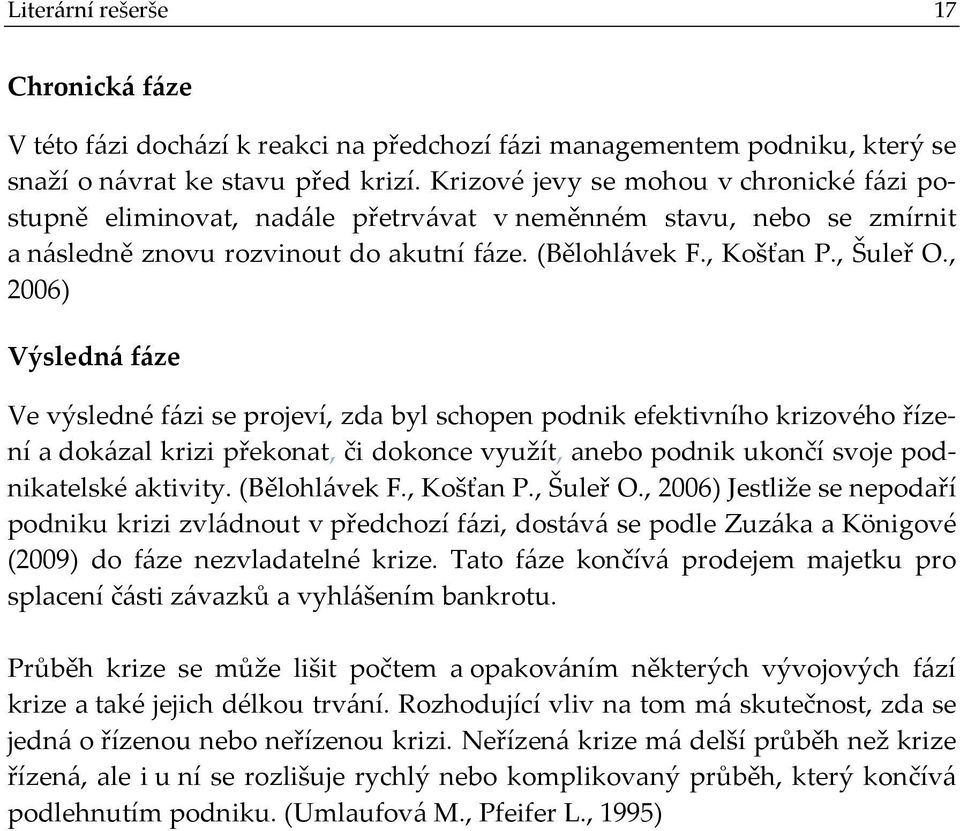 , 2006) Výsledná fáze Ve výsledné fázi se projeví, zda byl schopen podnik efektivního krizového řízení a dokázal krizi překonat, či dokonce využít, anebo podnik ukončí svoje podnikatelské aktivity.