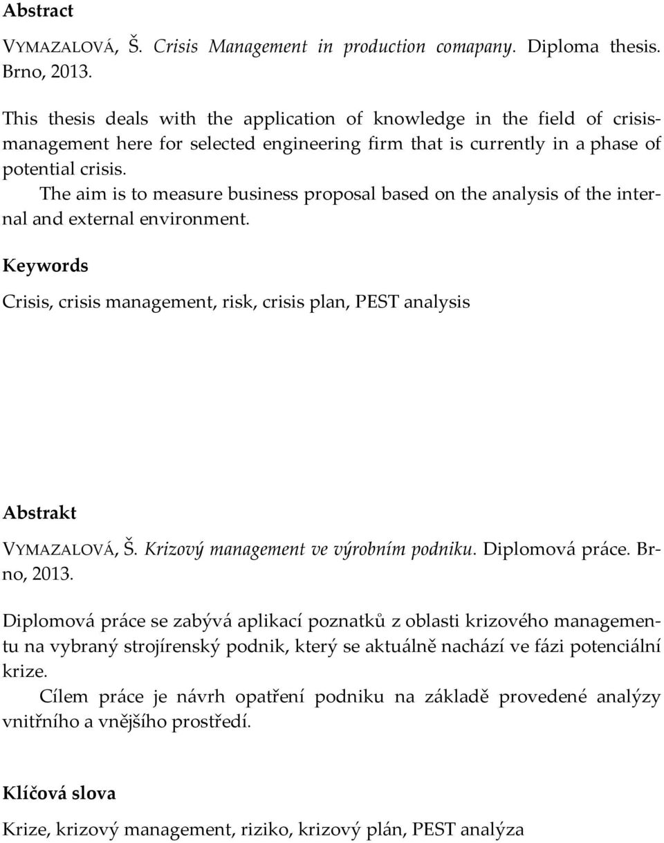 The aim is to measure business proposal based on the analysis of the internal and external environment. Keywords Crisis, crisis management, risk, crisis plan, PEST analysis Abstrakt VYMAZALOVÁ, Š.