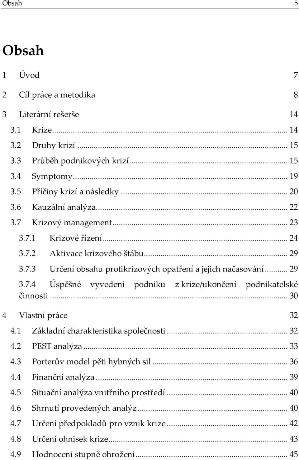 .. 30 4 Vlastní práce 32 4.1 Základní charakteristika společnosti... 32 4.2 PEST analýza... 33 4.3 Porterův model pěti hybných sil... 36 4.4 Finanční analýza... 39 4.