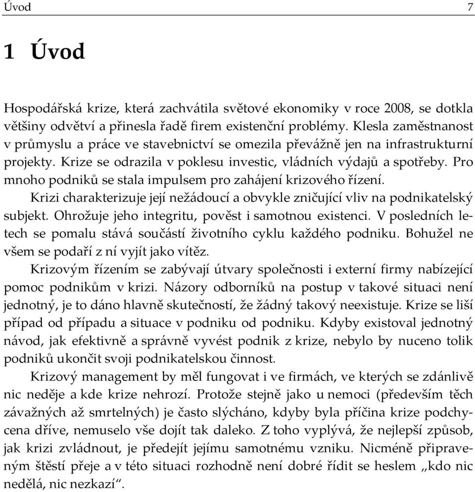 Pro mnoho podniků se stala impulsem pro zahájení krizového řízení. Krizi charakterizuje její nežádoucí a obvykle zničující vliv na podnikatelský subjekt.