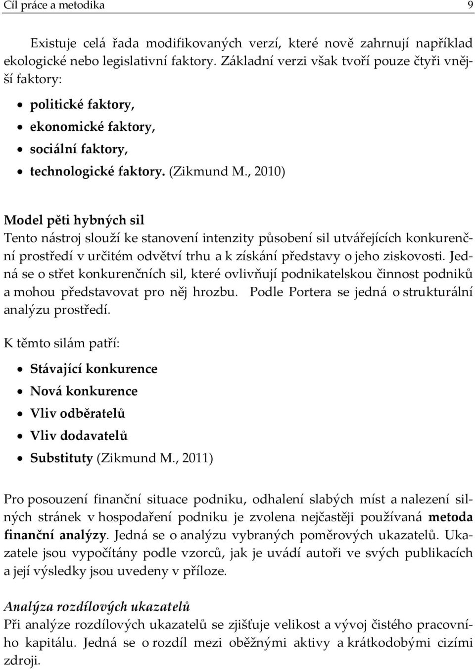 , 2010) Model pěti hybných sil Tento nástroj slouží ke stanovení intenzity působení sil utvářejících konkurenční prostředí v určitém odvětví trhu a k získání představy o jeho ziskovosti.