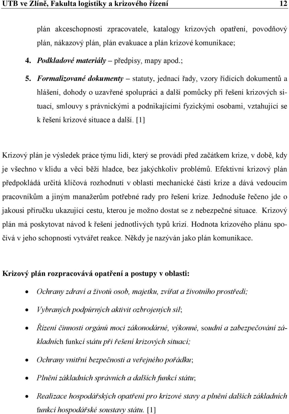 Formalizované dokumenty statuty, jednací řady, vzory řídících dokumentů a hlášení, dohody o uzavřené spolupráci a další pomůcky při řešení krizových situací, smlouvy s právnickými a podnikajícími