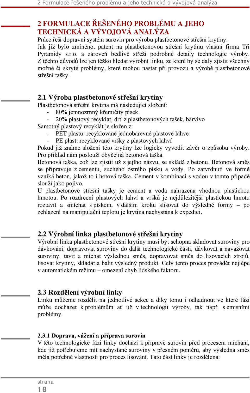 Z těchto důvodů lze jen těžko hledat výrobní linku, ze které by se daly zjistit všechny možné či skryté problémy, které mohou nastat při provozu a výrobě plastbetonové střešní tašky. 2.