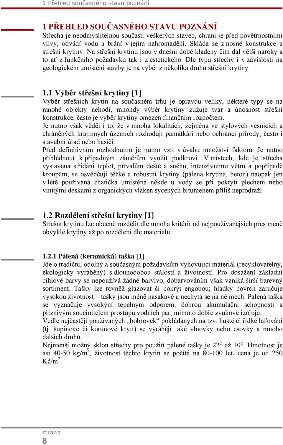 Dle typu střechy i v závislosti na geologickém umístění stavby je na výběr z několika druhů střešní krytiny. 1.