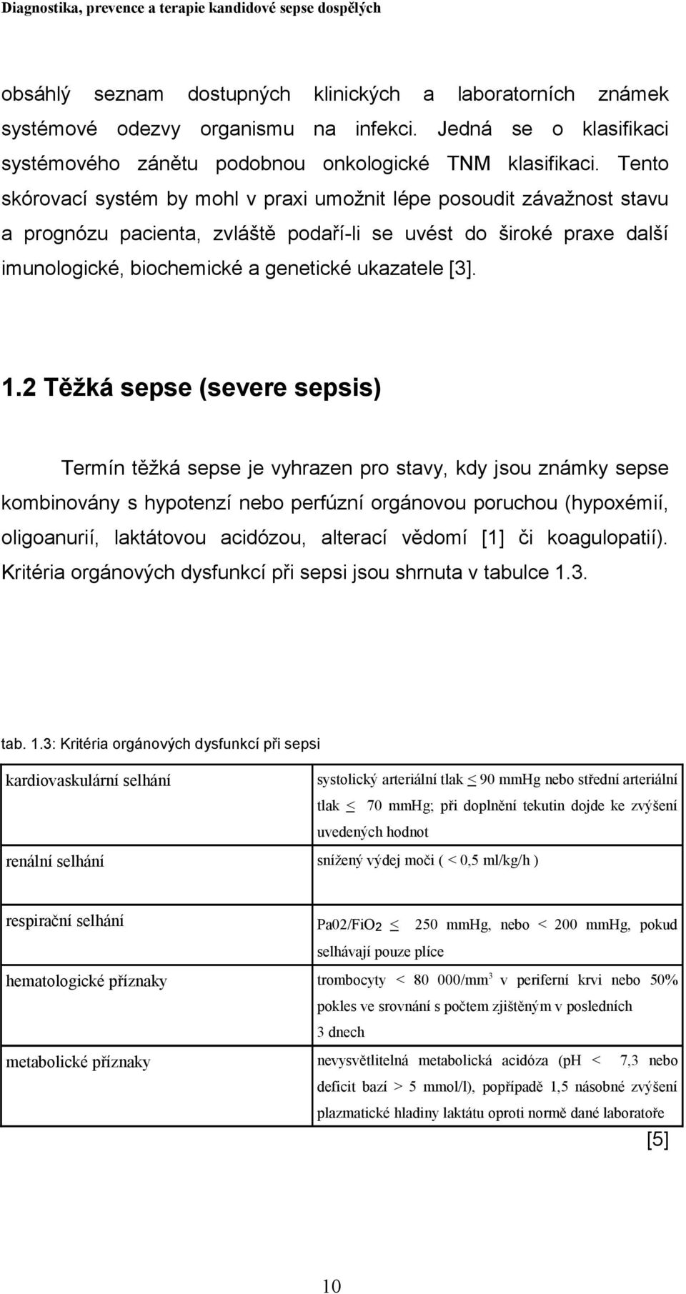 1.2 Těžká sepse (severe sepsis) Termín těžká sepse je vyhrazen pro stavy, kdy jsou známky sepse kombinovány s hypotenzí nebo perfúzní orgánovou poruchou (hypoxémií, oligoanurií, laktátovou acidózou,