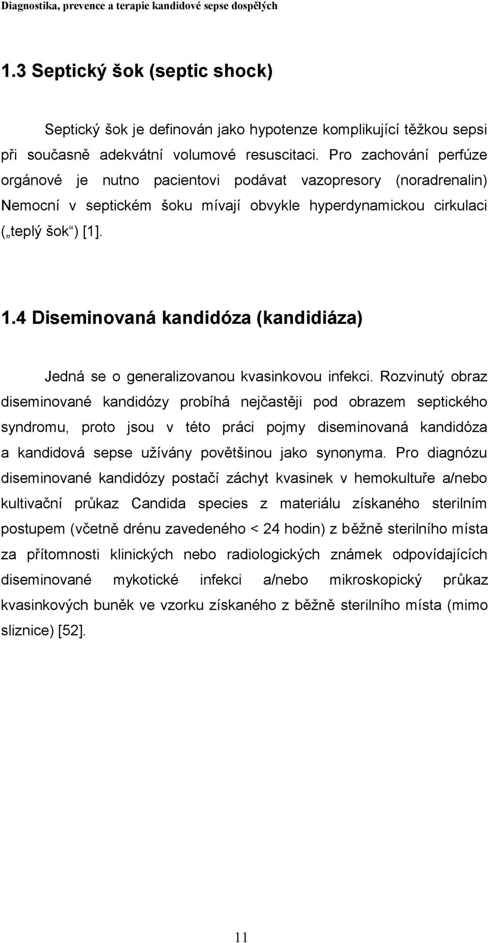 4 Diseminovaná kandidóza (kandidiáza) Jedná se o generalizovanou kvasinkovou infekci.