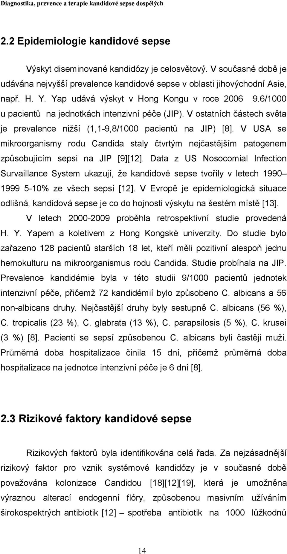 V USA se mikroorganismy rodu Candida staly čtvrtým nejčastějším patogenem způsobujícím sepsi na JIP [9][12].