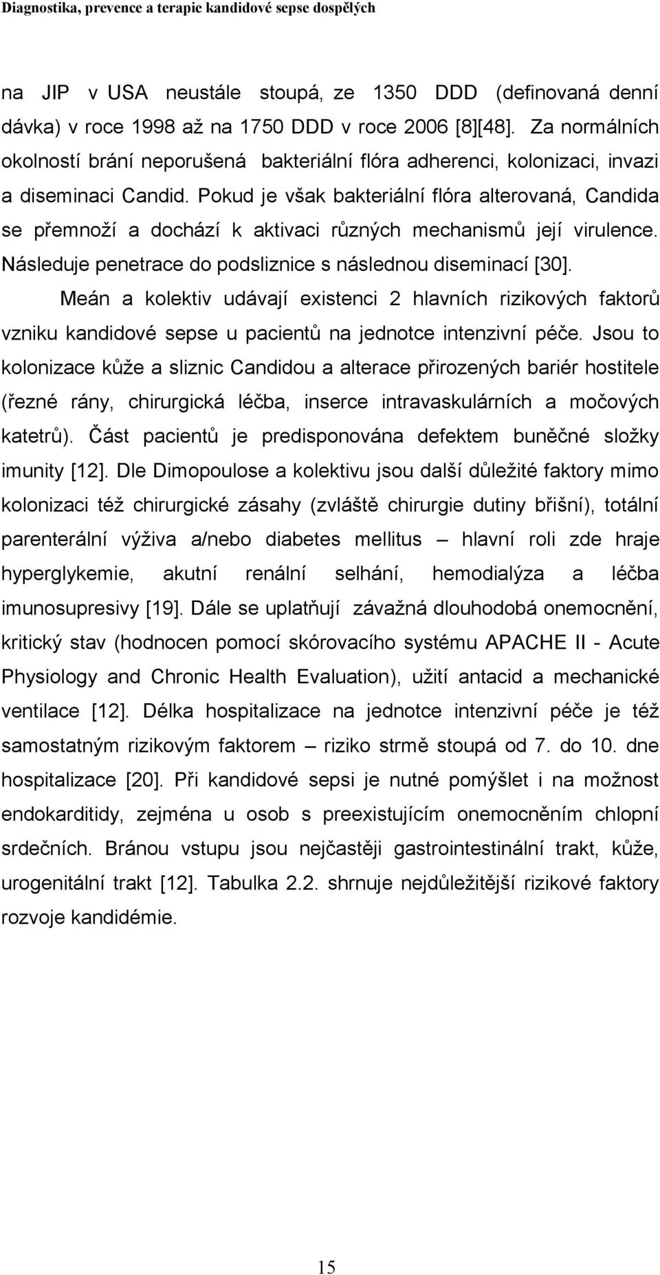 Pokud je však bakteriální flóra alterovaná, Candida se přemnoží a dochází k aktivaci různých mechanismů její virulence. Následuje penetrace do podsliznice s následnou diseminací [30].