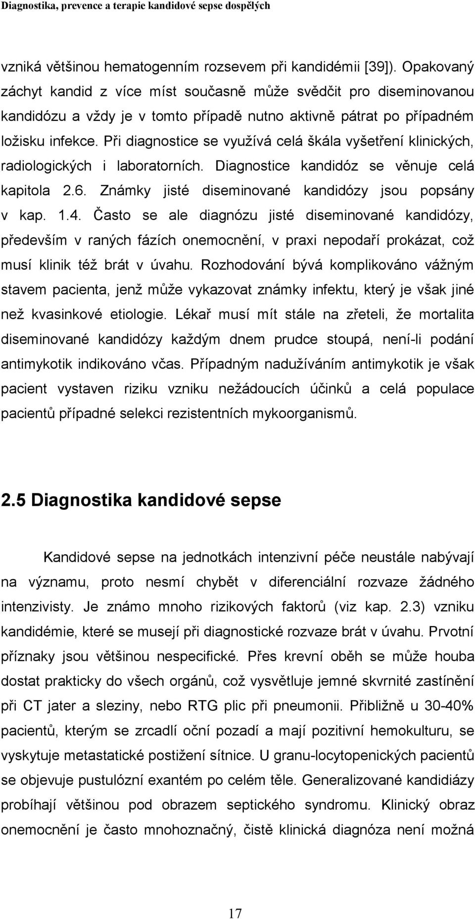 Při diagnostice se využívá celá škála vyšetření klinických, radiologických i laboratorních. Diagnostice kandidóz se věnuje celá kapitola 2.6. Známky jisté diseminované kandidózy jsou popsány v kap. 1.