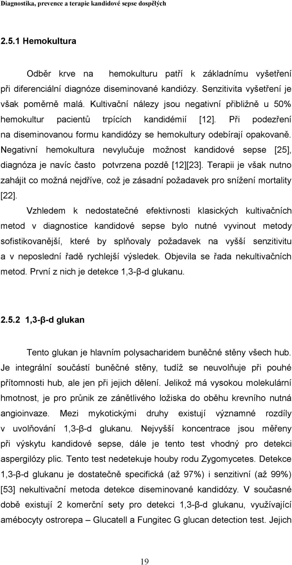 Negativní hemokultura nevylučuje možnost kandidové sepse [25], diagnóza je navíc často potvrzena pozdě [12][23].