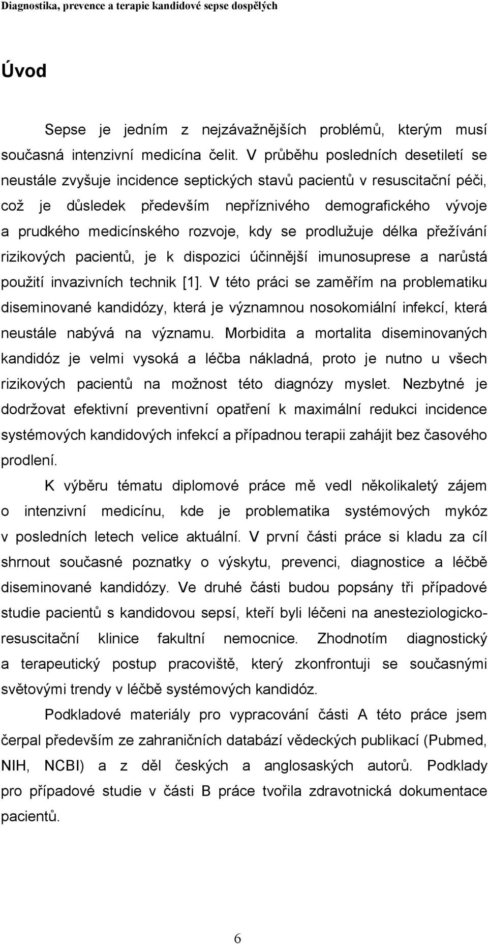 rozvoje, kdy se prodlužuje délka přežívání rizikových pacientů, je k dispozici účinnější imunosuprese a narůstá použití invazivních technik [1].